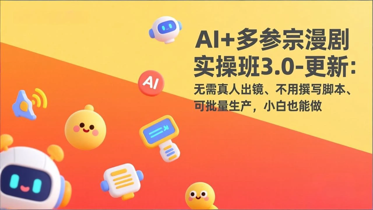 【精】AI+多参宗漫剧实操班3.0-更新:无需真人出镜、不用撰写脚本、可批量生产,小白也能做-AI智界创业